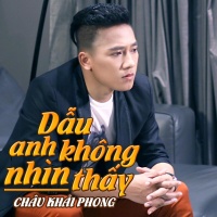 Dẫu Anh Không Nhìn Thấy - Châu Khải Phong