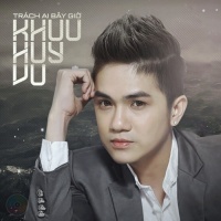 Trách Ai Bây Giờ - Khưu Huy Vũ