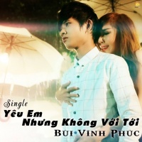 Yêu Em Nhưng Không Với Tới - Bùi Vĩnh Phúc