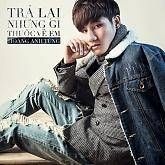Trả Lại Những Gì Thuộc Về Em - Hoàng Anh Tùng