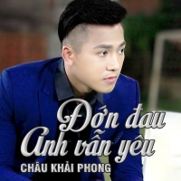 Đớn Đau Anh Vẫn Yêu - Châu Khải Phong
