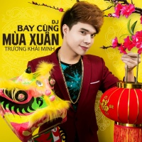 DJ Bay Cùng Mùa Xuân - Trương Khải Minh