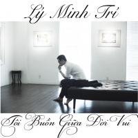 Tôi Buồn Giữa Đời Vui - Lý Minh Trí