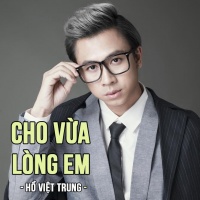 Cho Vừa Lòng Em - Hồ Việt Trung