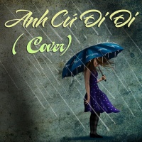 Anh Cứ Đi Đi (Tuyển Tập Cover) - Various Artists