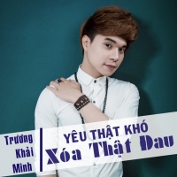 Yêu Càng Khó Xóa Thật Đau - Trương Khải Minh