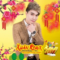 Xuân Remix 2017 - Trương Khải Minh