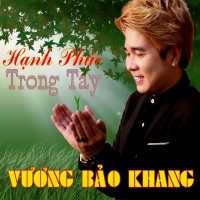Hạnh Phúc Trong Tay - Vương Bảo Khang
