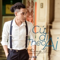 Cứ Đi Theo Ai (Single) - Trung Tự