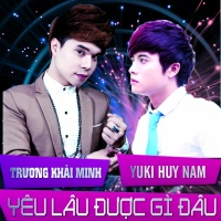 Yêu Lâu Được Gì Đâu - Yuki Huy Nam, Trương Khải Minh