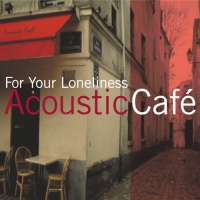 For Your Loneliness  - Acoustic Cafe