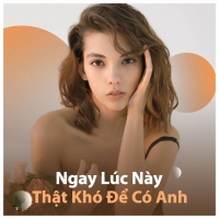 Ngay Lúc Này Thật Khó Để Có Anh - Various Artists