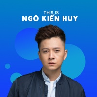 Những Bài Hát Hay Nhất Của Ngô Kiến Huy - Ngô Kiến Huy