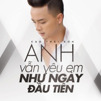 Anh Vẫn Yêu Em Như Ngày Đầu Tiên - Cao Thái Sơn