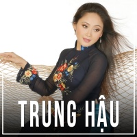 Những Bài Hát Hay Nhất Của Trung Hậu - Trung Hậu