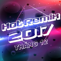 Nhạc Việt Remix Hot Tháng 12/2017 - Various Artists