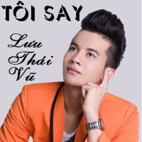 Tôi Say - Lưu Thái Vũ