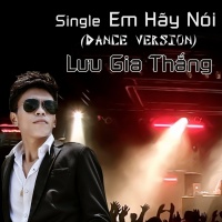 Em Hãy Nói (Dance) - Lưu Gia Thắng