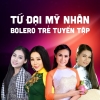 Tứ Đại Mỹ Nhân (Bolero Trẻ Tuyển Tập) - Dương Hồng Loan, Giáng Tiên, Lưu Ánh Loan, Ngọc Hân