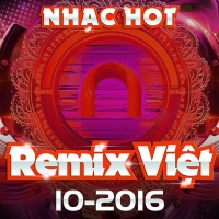 Nhạc Việt Remix Hot Tháng 10/2016 - Various Artists