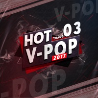 Nhạc Hot Việt Tháng 03/2017 - Various Artists