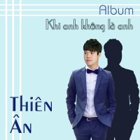 Khi Anh Không Là Anh - Thiên Ân