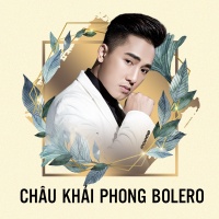 Những Bài Hát Bolero Hay Nhất Của Châu Khải Phong - Châu Khải Phong