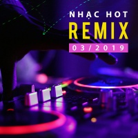 Nhạc Việt Remix Hot Tháng 03/2019 - Various Artists