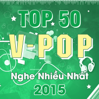 Top 50 Bài Hát Việt Nam Được Nghe Nhiều Nhất 2015 - Various Artists