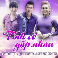 Tình Cờ Gặp Nhau - Lâm Khánh Chi, Long Nhật, Ngô Viết Trung