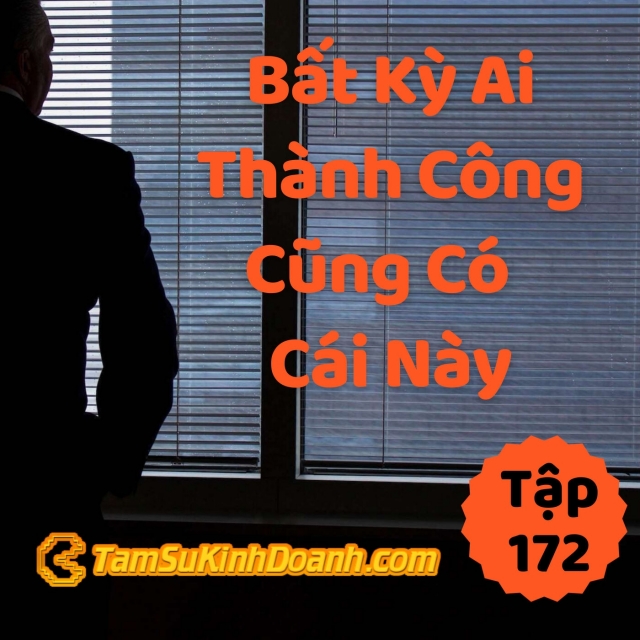 Ai Thành Công Cũng Có Điều Này - Tâm Sự Kinh Doanh #172