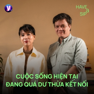 Hoàng Hối Hận: Cuộc sống hiện tại đang quá dư thừa kết nối - Have A Sip #249