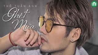 Ghét Mưa - Thổ Tuấn Anh