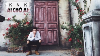 Ai Chờ Ai - KnK
