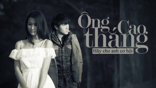 Hãy Cho Anh Cơ Hội - Ông Cao Thắng