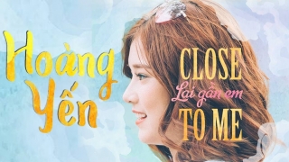 Close To Me (Lại Gần Em) - Hoàng Yến Chibi