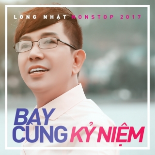 Bay Cùng Kỷ Niệm (Nonstop 2017)