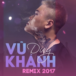 Vũ Duy Khánh Remix 2017