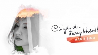 Cô Gái Ơi Đừng Khóc - Hạnh Sino