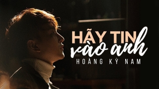 Hãy Tin Vào Anh - Hoàng Kỳ Nam