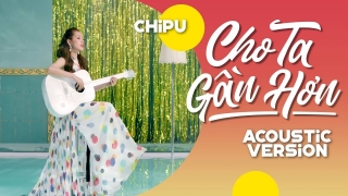 Cho Ta Gần Hơn (I'm In Love) (Acoustic Ver) - Chi Pu