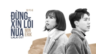 Đừng Xin Lỗi Nữa (Don't Say Sorry) - MIN, ERIK