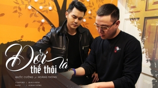 Đời Là Thế Thôi - Hoàng Thông, Quốc Cường