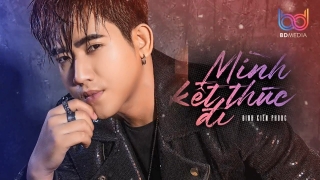 Mình Kết Thúc Đi - Đinh Kiến Phong