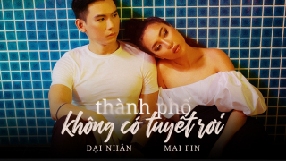 Thành Phố Không Có Tuyết Rơi - Đại Nhân, Mai Fin