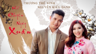 Kể Chuyện Ngày Xuân (Lyric) - Nguyễn Kiều Oanh, Trương Thế Vinh