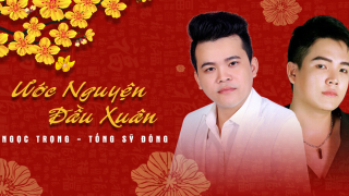 Ước Nguyện Đầu Xuân - Ngọc Trọng, Tống Sỹ Đông
