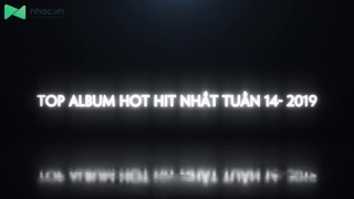 Top Album Hot Hit Nhất Tuần 14-2019 - Various Artists