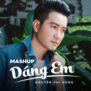 Mashup Dáng Em (Single) - Nguyễn Phi Hùng