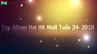 Top Album Hot Hit Nhất Tuần 24-2019 - Various Artists